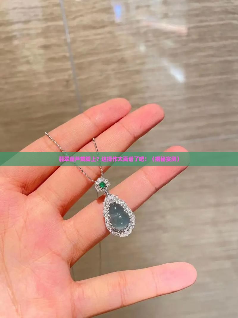 翡翠葫芦适合戴在脚上吗