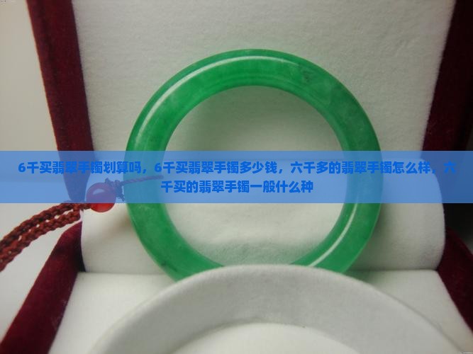 6千买翡翠手镯划算吗