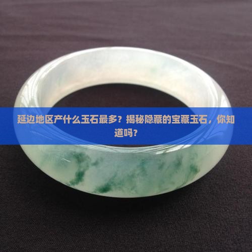 延边地区产什么玉石最多