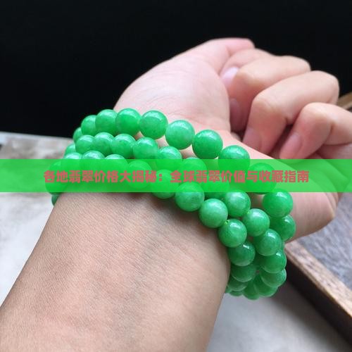 各地翡翠价格大揭秘：全球翡翠价值与收藏指南