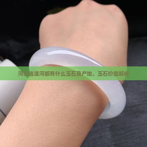 河北省滦河都有什么玉石及产地，玉石价值解析
