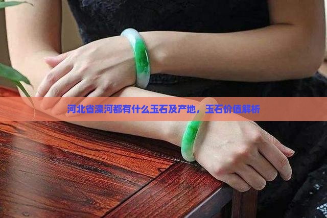 河北省滦河都有什么玉石及产地，玉石价值解析