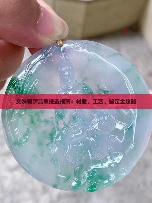 文殊菩萨翡翠挑选指南:材质、工艺、鉴定全攻略 文殊菩萨翡翠挑选指南:材质、工艺、鉴定全攻略