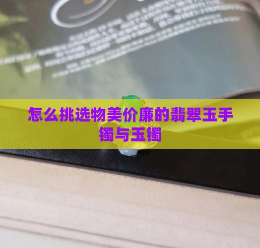 怎么挑选物美价廉的翡翠玉手镯与玉镯