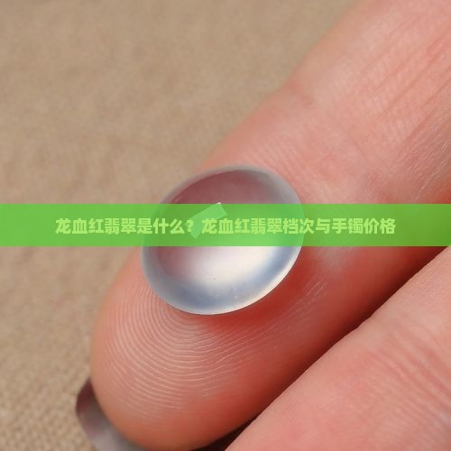 龙血红翡翠是什么？龙血红翡翠档次与手镯价格