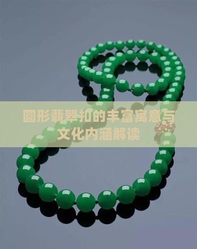 圆形翡翠扣的丰富寓意与文化内涵解读
