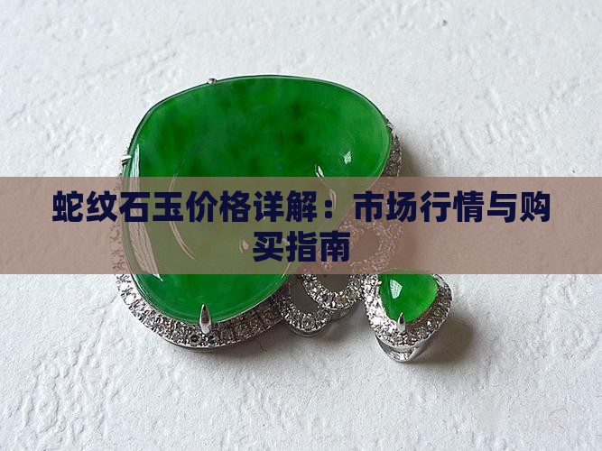 蛇纹石玉价格详解：市场行情与购买指南