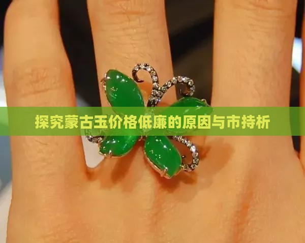 探究蒙古玉价格低廉的原因与市持析
