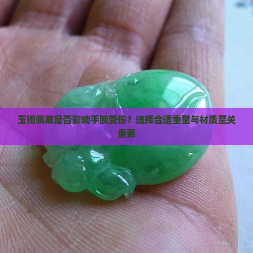 玉镯佩戴是否影响手腕受伤？选择合适重量与材质至关重要
