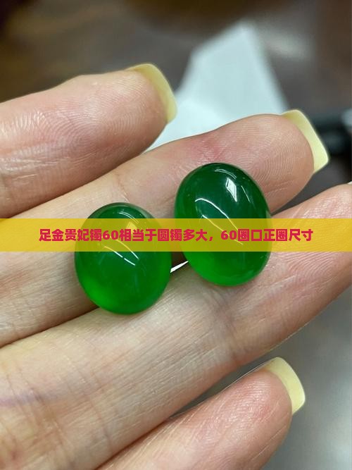 足金贵妃镯60相当于圆镯多大，60圈口正圈尺寸