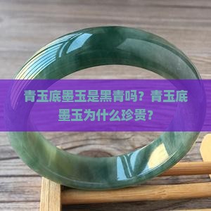 青玉底墨玉是黑青吗？青玉底墨玉为什么珍贵？