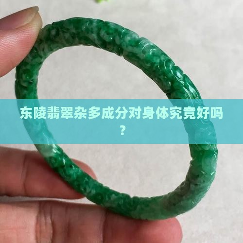 东陵翡翠杂多成分对身体究竟好吗？