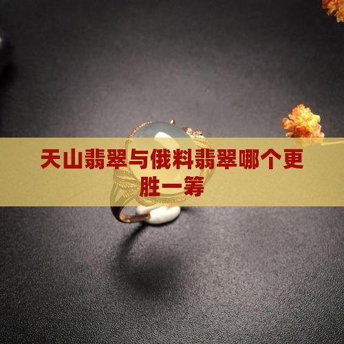 天山翡翠与俄料翡翠哪个更胜一筹