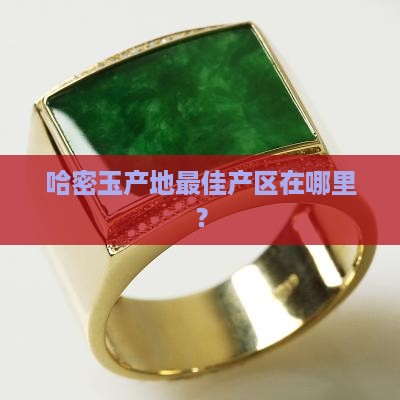 哈密玉产地最佳产区在哪里？
