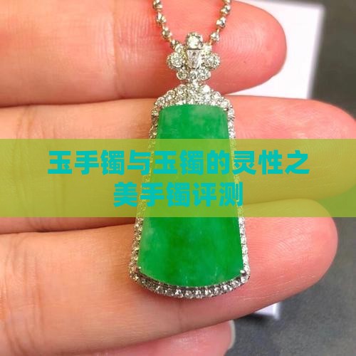玉手镯与玉镯的灵性之美手镯评测