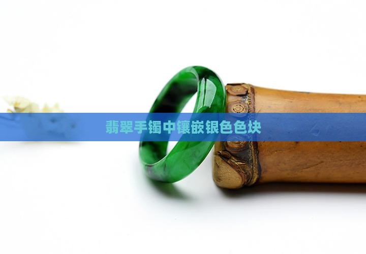 翡翠手镯中镶嵌银色色块