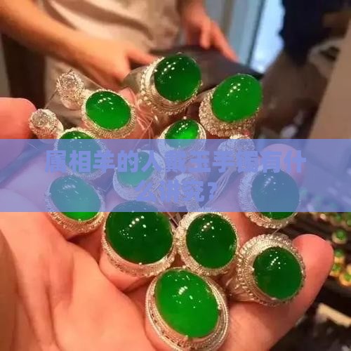 属相羊的人戴玉手镯有什么讲究？
