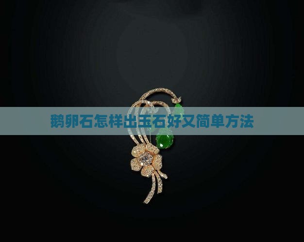 鹅卵石怎样出玉石好又简单方法
