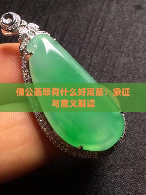 佛公翡翠有什么好寓意：象征与意义解读
