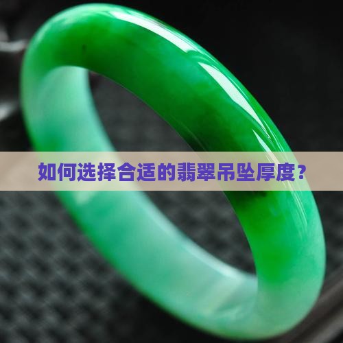 如何选择合适的翡翠吊坠厚度？