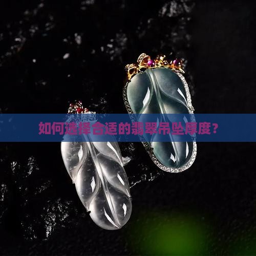 如何选择合适的翡翠吊坠厚度？