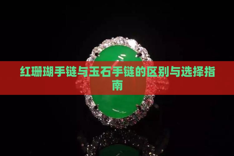 红珊瑚手链与玉石手链的区别与选择指南