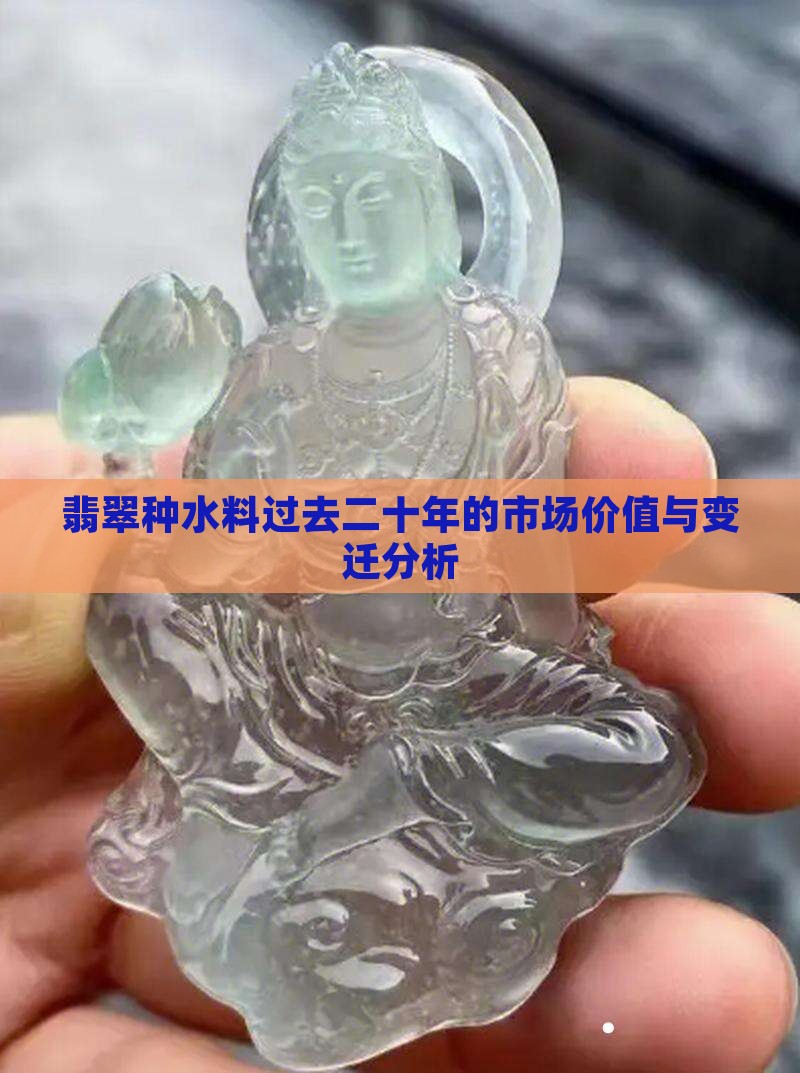 翡翠种水料过去二十年的市场价值与变迁分析