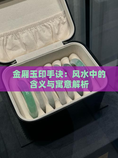 金厢玉印手诀：风水中的含义与寓意解析