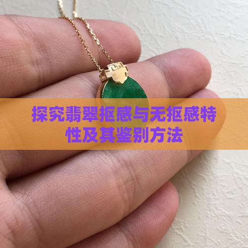 探究翡翠抠感与无抠感特性及其鉴别方法