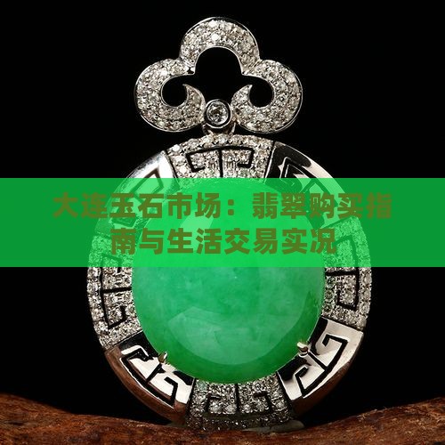 大连玉石市场：翡翠购买指南与生活交易实况
