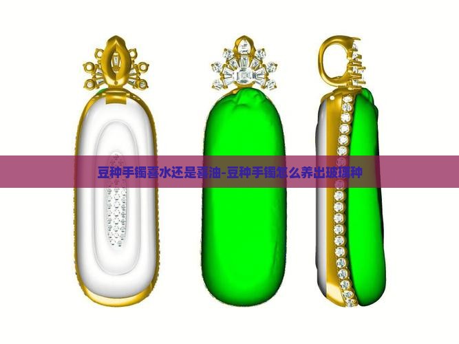 豆种手镯喜水还是喜油