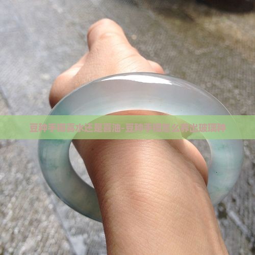 豆种手镯喜水还是喜油