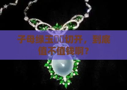 子母绿玉还没切值钱吗 子母绿玉还没切值钱吗