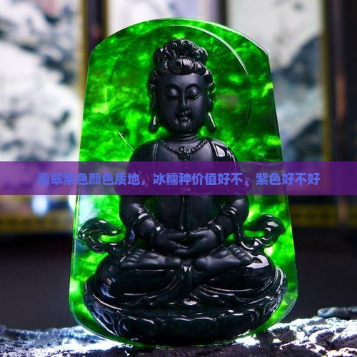 冰糯种翡翠有紫色好不好 冰糯种翡翠有紫色好不好