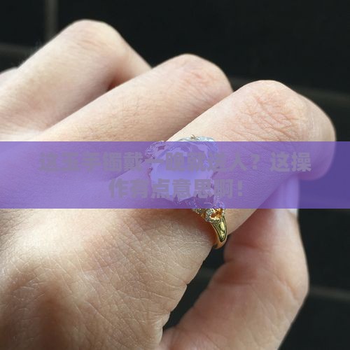 玉手镯买回来戴一晚上可以送给别人买