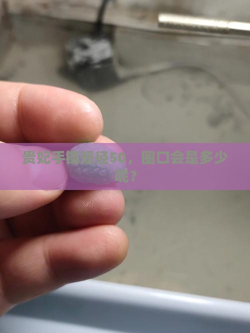 贵妃手镯575短径50等于正圈多少
