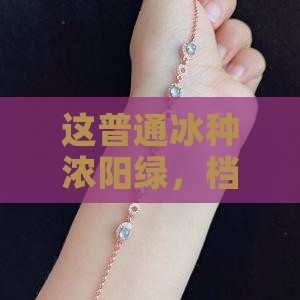 普通冰种浓阳绿属于什么档次
