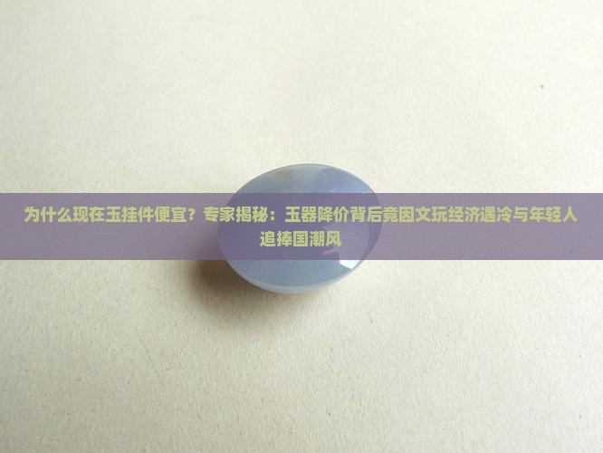 为什么现在玉挂件便宜