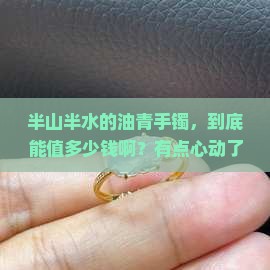 半山半水油青手镯值多少