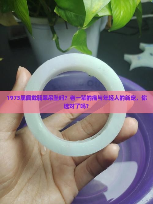 1973属佩戴翡翠吊坠吗