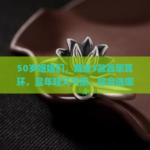 50岁女人戴什么翡翠耳环好