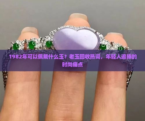 1982年可以佩戴什么玉