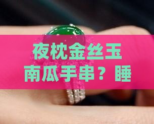 金丝玉南瓜手串睡觉可以戴吗
