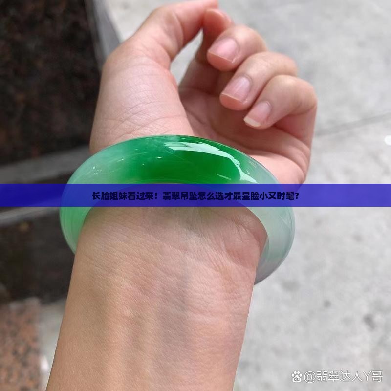 长脸适合戴什么样翡翠吊坠