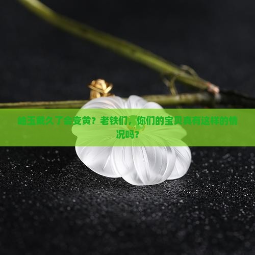 岫玉戴久有变黄