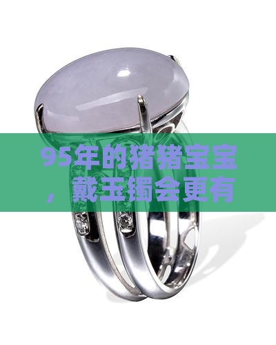 95年猪猪适合佩戴玉镯吗