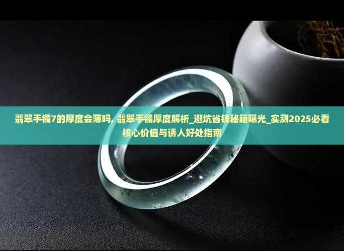 翡翠手镯7的厚度会薄吗