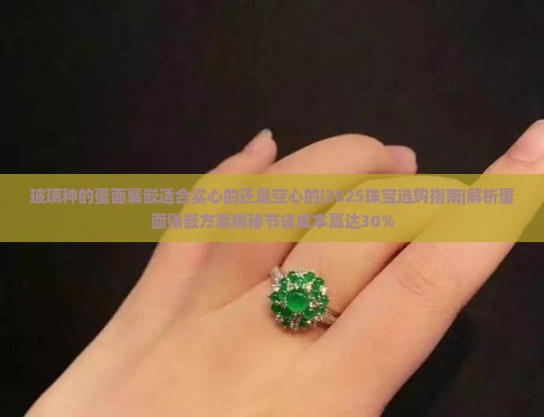 玻璃种的蛋面襄嵌适合实心的还是空心的