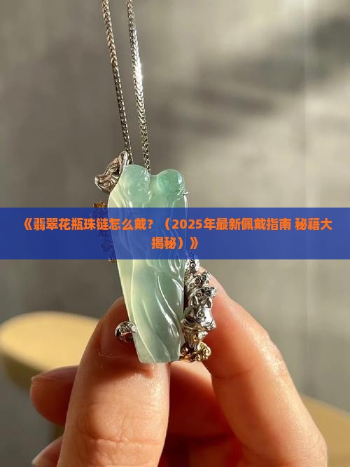 翡翠花瓶珠链怎么戴