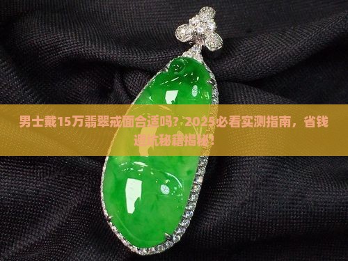 翡翠戒面十五万男士可以戴吗